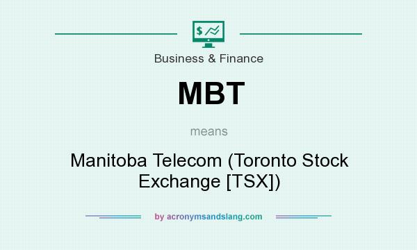 What does MBT mean? It stands for Manitoba Telecom (Toronto Stock Exchange [TSX])