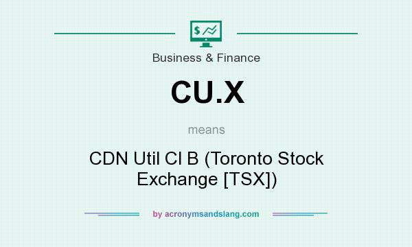 What does CU.X mean? It stands for CDN Util Cl B (Toronto Stock Exchange [TSX])