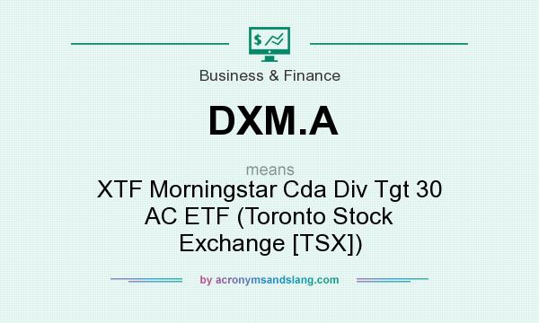 What does DXM.A mean? It stands for XTF Morningstar Cda Div Tgt 30 AC ETF (Toronto Stock Exchange [TSX])