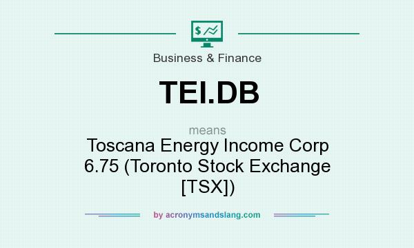 What does TEI.DB mean? It stands for Toscana Energy Income Corp 6.75 (Toronto Stock Exchange [TSX])