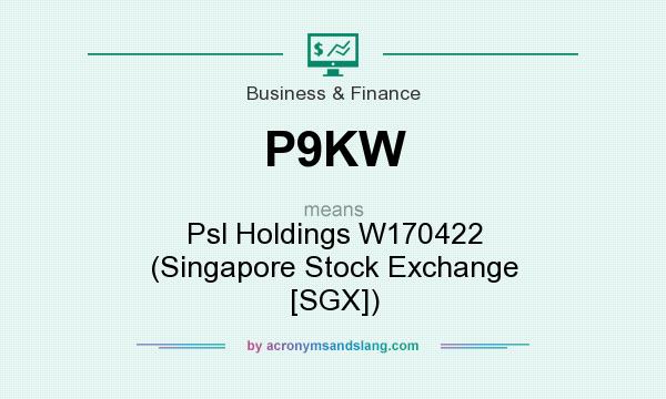 What does P9KW mean? It stands for Psl Holdings W170422 (Singapore Stock Exchange [SGX])