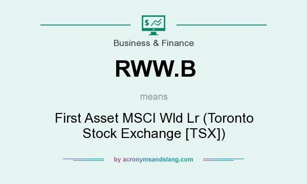 What does RWW.B mean? It stands for First Asset MSCI Wld Lr (Toronto Stock Exchange [TSX])
