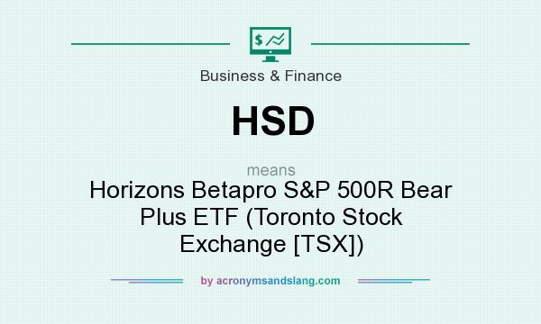 What does HSD mean? It stands for Horizons Betapro S&P 500R Bear Plus ETF (Toronto Stock Exchange [TSX])