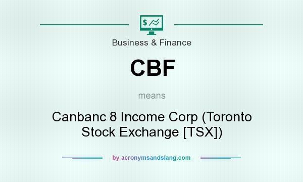 What does CBF mean? It stands for Canbanc 8 Income Corp (Toronto Stock Exchange [TSX])