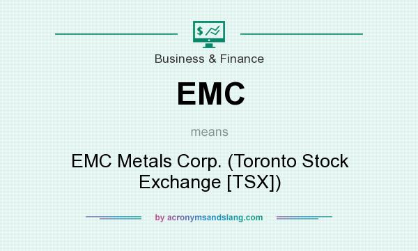 What does EMC mean? It stands for EMC Metals Corp. (Toronto Stock Exchange [TSX])