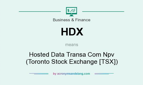 What does HDX mean? It stands for Hosted Data Transa Com Npv (Toronto Stock Exchange [TSX])