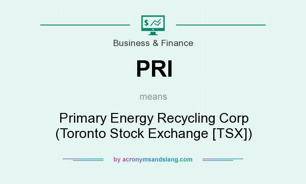 What does PRI mean? It stands for Primary Energy Recycling Corp (Toronto Stock Exchange [TSX])