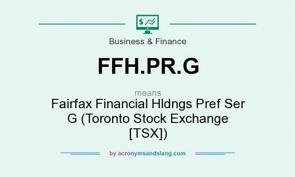 What does FFH.PR.G mean? It stands for Fairfax Financial Hldngs Pref Ser G (Toronto Stock Exchange [TSX])