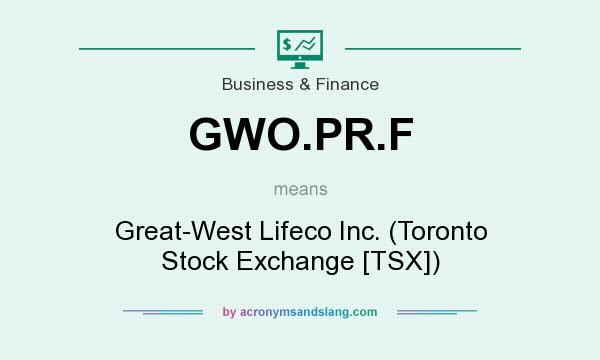 What does GWO.PR.F mean? It stands for Great-West Lifeco Inc. (Toronto Stock Exchange [TSX])
