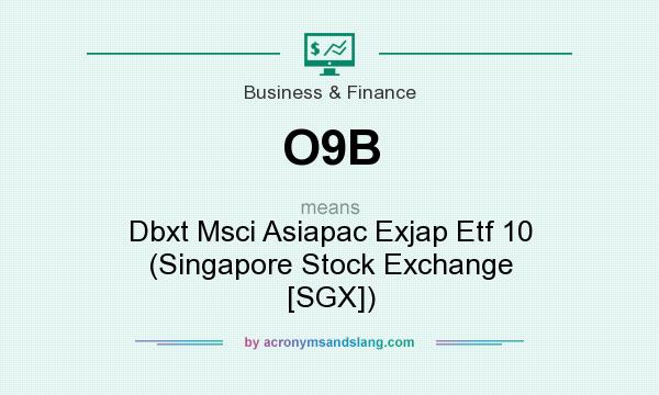 What does O9B mean? It stands for Dbxt Msci Asiapac Exjap Etf 10 (Singapore Stock Exchange [SGX])