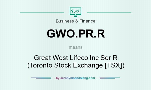 What does GWO.PR.R mean? It stands for Great West Lifeco Inc Ser R (Toronto Stock Exchange [TSX])