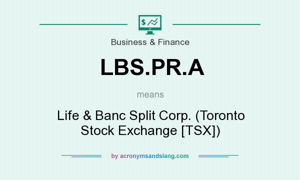 What does LBS.PR.A mean? It stands for Life & Banc Split Corp. (Toronto Stock Exchange [TSX])