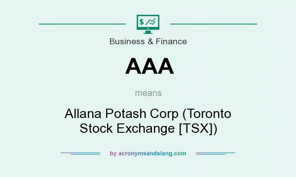 What does AAA mean? It stands for Allana Potash Corp (Toronto Stock Exchange [TSX])