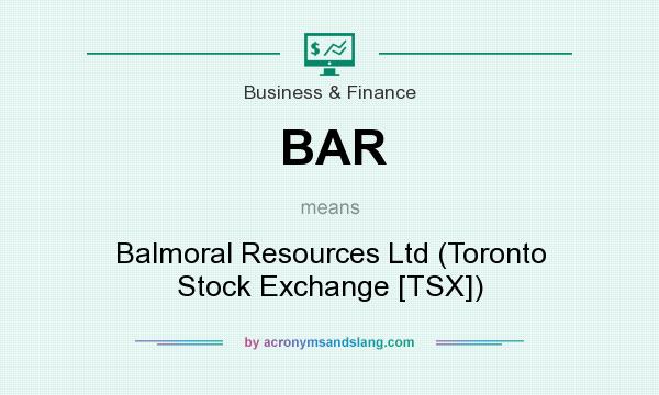 What does BAR mean? It stands for Balmoral Resources Ltd (Toronto Stock Exchange [TSX])
