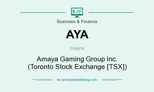 What does AYA mean? It stands for Amaya Gaming Group Inc. (Toronto Stock Exchange [TSX])