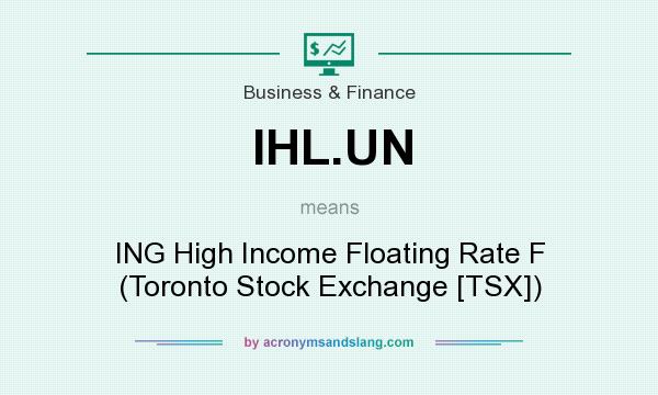 What does IHL.UN mean? It stands for ING High Income Floating Rate F (Toronto Stock Exchange [TSX])