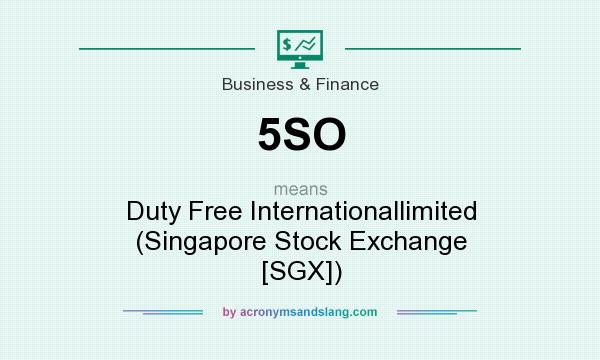 What does 5SO mean? It stands for Duty Free Internationallimited (Singapore Stock Exchange [SGX])