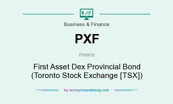 What does PXF mean? It stands for First Asset Dex Provincial Bond (Toronto Stock Exchange [TSX])