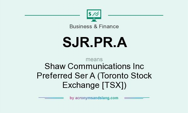 What does SJR.PR.A mean? It stands for Shaw Communications Inc Preferred Ser A (Toronto Stock Exchange [TSX])