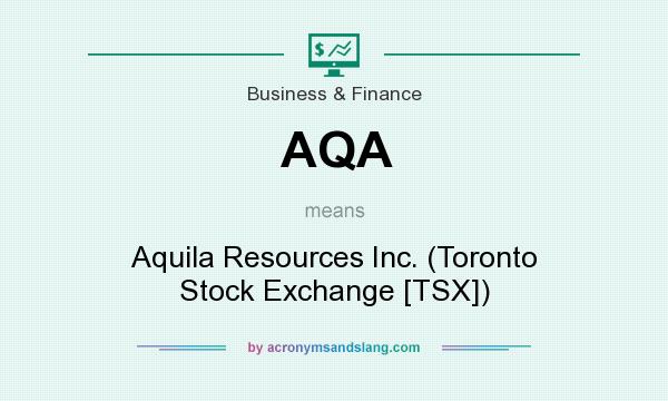 What does AQA mean? It stands for Aquila Resources Inc. (Toronto Stock Exchange [TSX])