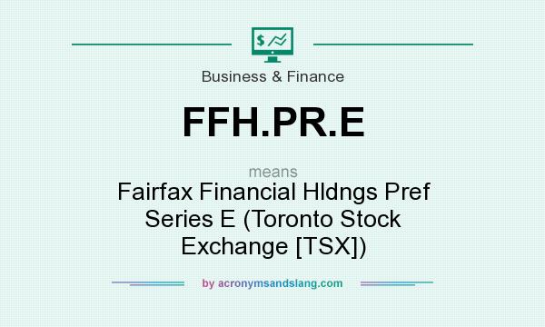 What does FFH.PR.E mean? It stands for Fairfax Financial Hldngs Pref Series E (Toronto Stock Exchange [TSX])