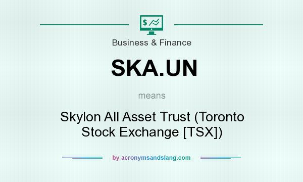 What does SKA.UN mean? It stands for Skylon All Asset Trust (Toronto Stock Exchange [TSX])