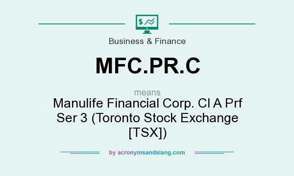What does MFC.PR.C mean? It stands for Manulife Financial Corp. Cl A Prf Ser 3 (Toronto Stock Exchange [TSX])