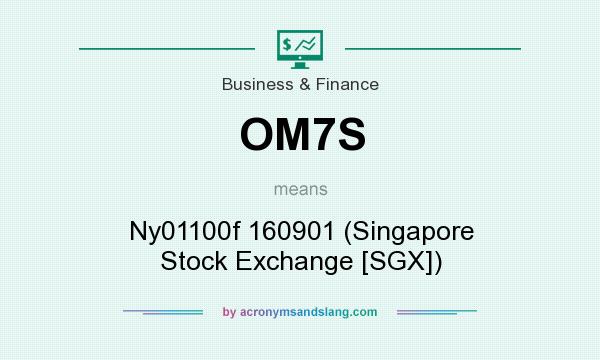What does OM7S mean? It stands for Ny01100f 160901 (Singapore Stock Exchange [SGX])