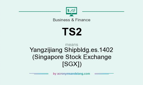 What does TS2 mean? It stands for Yangzijiang Shipbldg.es.1402 (Singapore Stock Exchange [SGX])