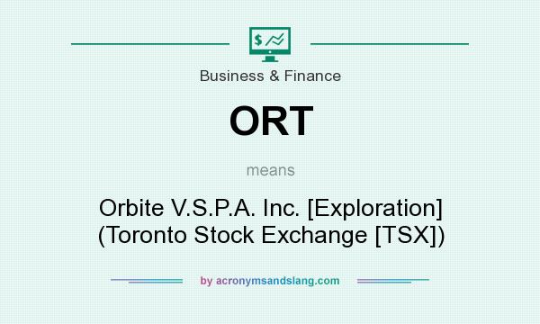 What does ORT mean? It stands for Orbite V.S.P.A. Inc. [Exploration] (Toronto Stock Exchange [TSX])