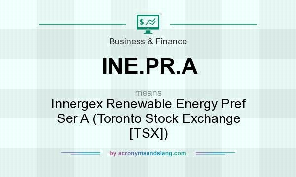 What does INE.PR.A mean? It stands for Innergex Renewable Energy Pref Ser A (Toronto Stock Exchange [TSX])