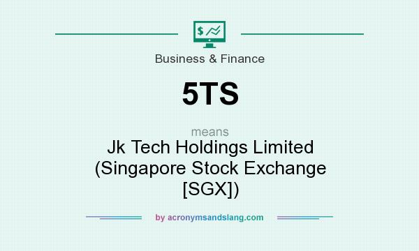 What does 5TS mean? It stands for Jk Tech Holdings Limited (Singapore Stock Exchange [SGX])
