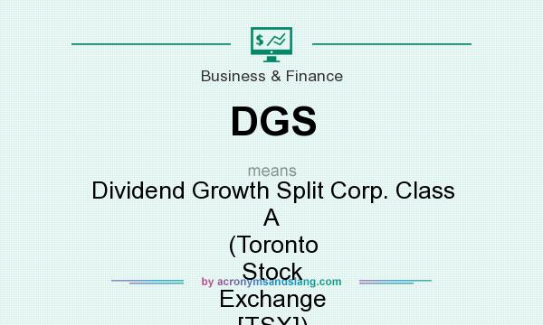 What does DGS mean? It stands for Dividend Growth Split Corp. Class A (Toronto Stock Exchange [TSX])