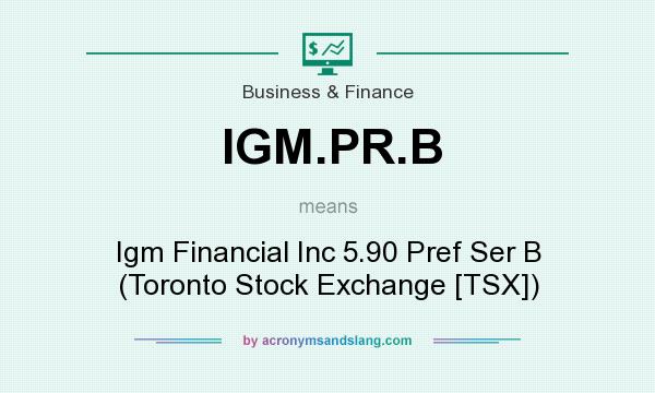 What does IGM.PR.B mean? It stands for Igm Financial Inc 5.90 Pref Ser B (Toronto Stock Exchange [TSX])