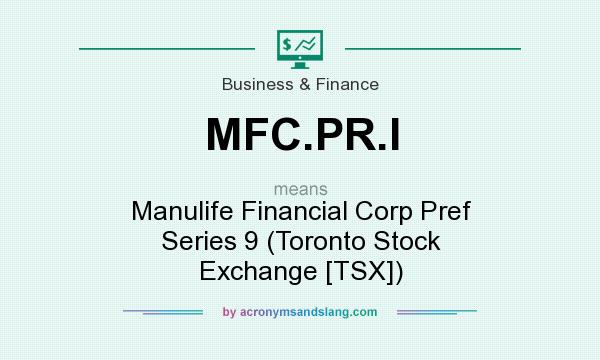 What does MFC.PR.I mean? It stands for Manulife Financial Corp Pref Series 9 (Toronto Stock Exchange [TSX])