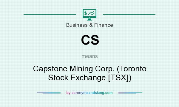 What does CS mean? It stands for Capstone Mining Corp. (Toronto Stock Exchange [TSX])