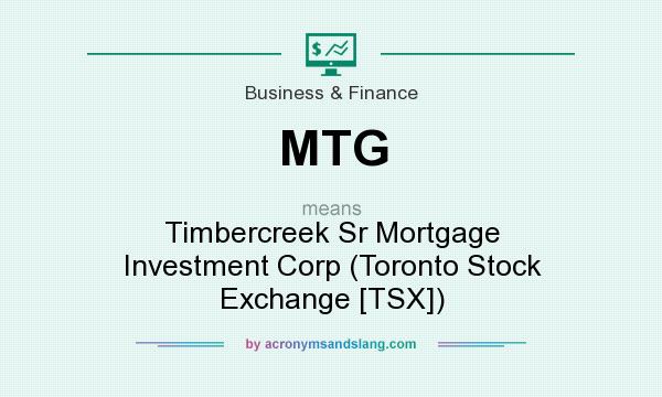 What does MTG mean? It stands for Timbercreek Sr Mortgage Investment Corp (Toronto Stock Exchange [TSX])