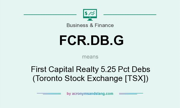 What does FCR.DB.G mean? It stands for First Capital Realty 5.25 Pct Debs (Toronto Stock Exchange [TSX])