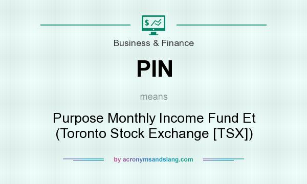 What does PIN mean? It stands for Purpose Monthly Income Fund Et (Toronto Stock Exchange [TSX])