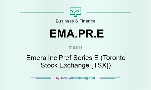 What does EMA.PR.E mean? It stands for Emera Inc Pref Series E (Toronto Stock Exchange [TSX])