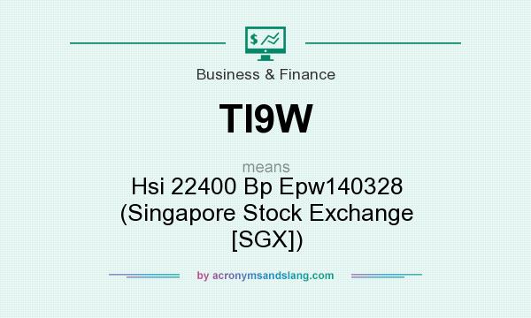 What does TI9W mean? It stands for Hsi 22400 Bp Epw140328 (Singapore Stock Exchange [SGX])