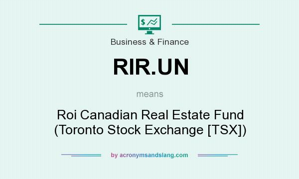 What does RIR.UN mean? It stands for Roi Canadian Real Estate Fund (Toronto Stock Exchange [TSX])