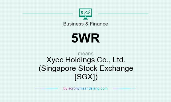 What does 5WR mean? It stands for Xyec Holdings Co., Ltd. (Singapore Stock Exchange [SGX])
