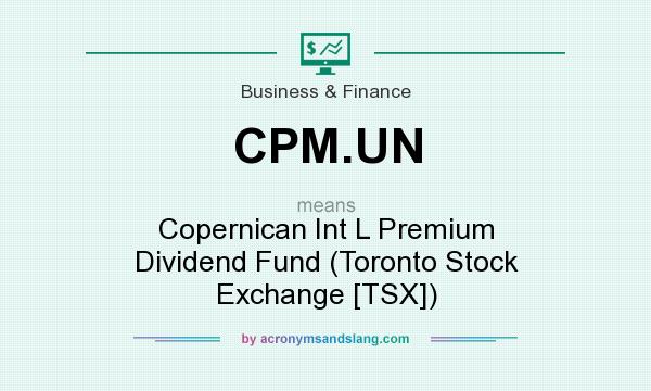 What does CPM.UN mean? It stands for Copernican Int L Premium Dividend Fund (Toronto Stock Exchange [TSX])