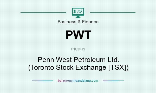 What does PWT mean? It stands for Penn West Petroleum Ltd. (Toronto Stock Exchange [TSX])
