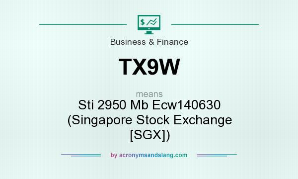 What does TX9W mean? It stands for Sti 2950 Mb Ecw140630 (Singapore Stock Exchange [SGX])