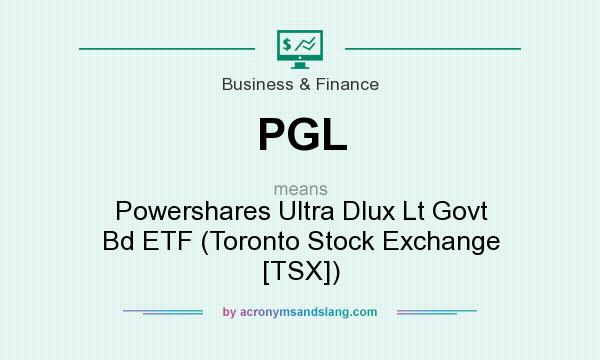 What does PGL mean? It stands for Powershares Ultra Dlux Lt Govt Bd ETF (Toronto Stock Exchange [TSX])