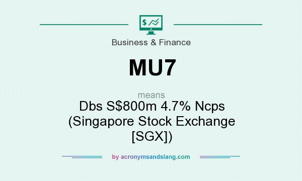 What does MU7 mean? It stands for Dbs S$800m 4.7% Ncps (Singapore Stock Exchange [SGX])