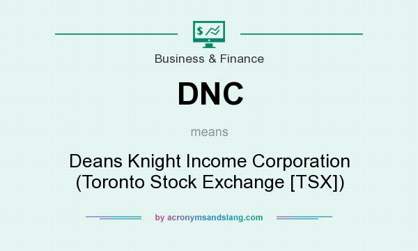 What does DNC mean? It stands for Deans Knight Income Corporation (Toronto Stock Exchange [TSX])