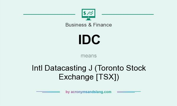 What does IDC mean? It stands for Intl Datacasting J (Toronto Stock Exchange [TSX])